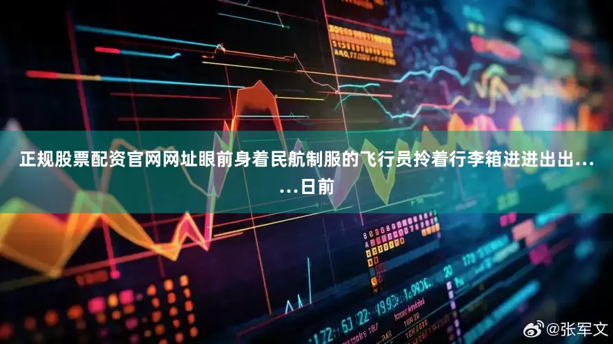 正规股票配资官网网址眼前身着民航制服的飞行员拎着行李箱进进出出……日前