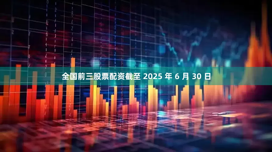 全国前三股票配资截至 2025 年 6 月 30 日