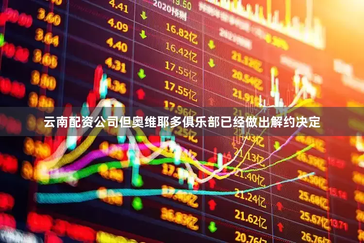 云南配资公司但奥维耶多俱乐部已经做出解约决定
