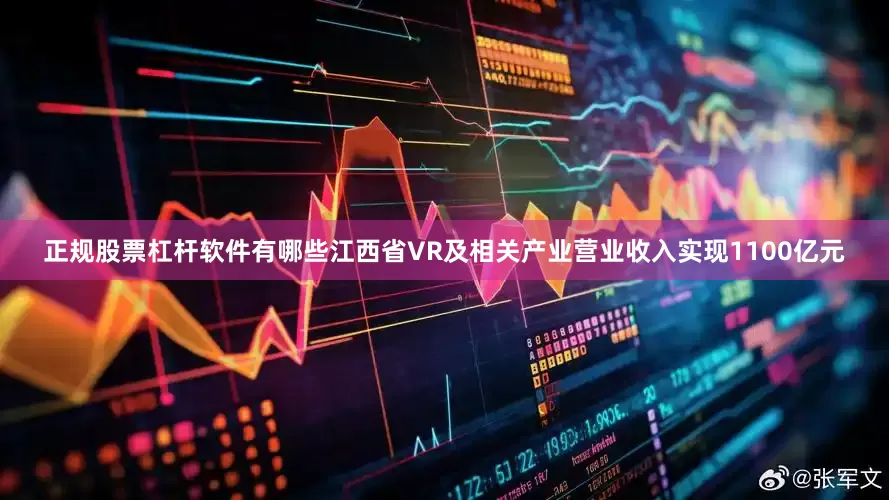 正规股票杠杆软件有哪些江西省VR及相关产业营业收入实现1100亿元